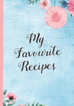My Favourite Recipes: Blank Recipe Notebook, Cooking Journal, 100 Recipies to Fill In. Perfect Gift. Mother�s Day