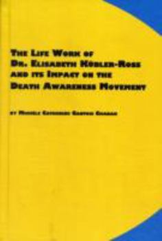 Hardcover The Life Work of Dr. Elisabeth Kubler-Ross and Its Impact on the Death Awareness Movement Book