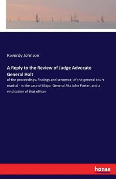 Paperback A Reply to the Review of Judge Advocate General Holt: of the proceedings, findings and sentence, of the general court martial - in the case of Major G Book