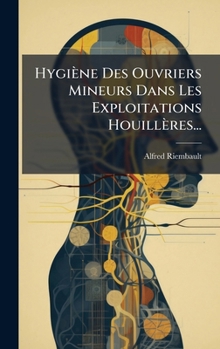 Hardcover Hygiène Des Ouvriers Mineurs Dans Les Exploitations Houillères... [French] Book