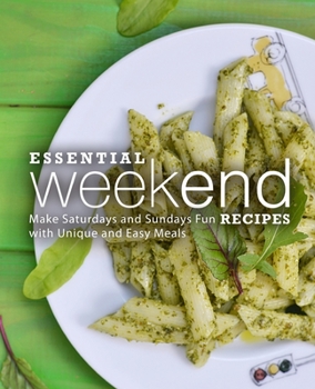 Paperback Essential Weekend Recipes: Make Saturdays and Sundays Fun with Unique and Easy Meals Book