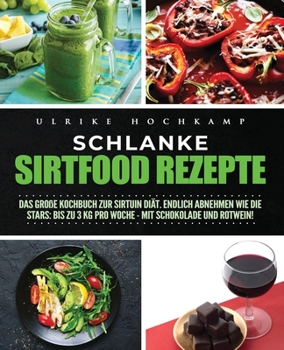 Schlanke Sirtfood Rezepte : Das Gro?e Kochbuch Zur Sirtuin Di?t. Endlich Abnehmen Wie Die Stars: Bis Zu 3 Kg Pro Woche - Mit Schokolade und Rotwein!