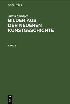Hardcover Anton Springer: Bilder Aus Der Neueren Kunstgeschichte. Band 1 [German] Book