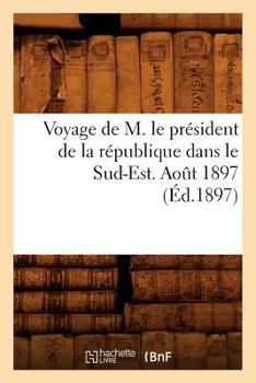 Paperback Voyage de M. Le Président de la République Dans Le Sud-Est. Août 1897 (Éd.1897) [French] Book