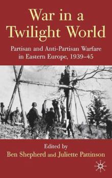 Paperback War in a Twilight World: Partisan and Anti-Partisan Warfare in Eastern Europe, 1939-45 Book