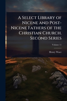 A Select Library of Nicene and Post-Nicene Fathers of the Christian Church. Second Series
