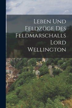 Paperback Leben und Feldzüge des Feldmarschalls Lord Wellington [German] Book