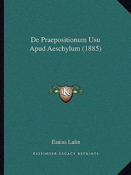 Paperback De Praepositionum Usu Apud Aeschylum (1885) [Latin] Book