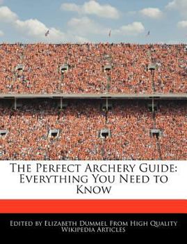 The Perfect Archery Guide : Everything You Need to Know