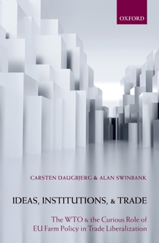 Hardcover Ideas, Institutions, and Trade: The Wto and the Curious Role of EU Farm Policy in Trade Liberalization Book