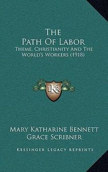 Paperback The Path Of Labor: Theme, Christianity And The World's Workers (1918) Book