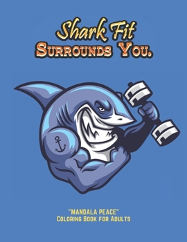 Shark Fit Surrounds You: "MANDALA PEACE" Coloring Book for Adults, Activity Book, Letter Paper Size, Ability to Relax, Brain Experiences Relief, Lower Stress Level, Negative Thoughts Expelled