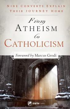 Paperback From Atheism to Catholicism: Nine Converts Explain Their Journey Home Book