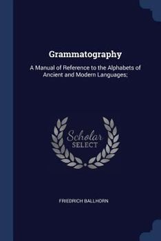 Paperback Grammatography: A Manual of Reference to the Alphabets of Ancient and Modern Languages; Book