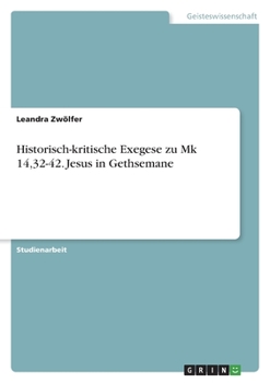 Historisch-kritische Exegese zu Mk 14,32-42. Jesus in Gethsemane (German Edition)