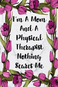 Paperback I'm A Mom And A Physical Therapist Nothing Scares Me: Blank Lined Journal For Physical Therapist Gifts Floral Notebook Book