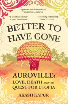 Paperback Better To Have Gone: Love, Death and the Quest for Utopia in Auroville Book