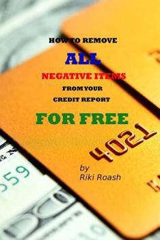 Paperback How to Remove ALL Negative Items from your Credit Report: Do It Yourself Guide to Dramatically Increase Your Credit Rating Book