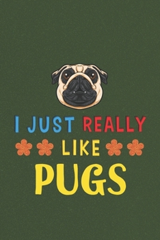 I Just Really Like Pugs: Pug Lovers Men Women Girls Boys Funny Gifts Journal Lined Notebook 6x9 120 Pages