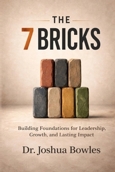 Paperback The 7 Bricks: Building Foundations for Leadership, Growth, and Lasting Impact Book