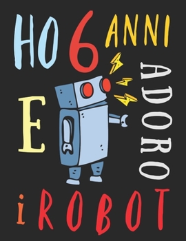 Ho 6 anni e adoro i robot: Il libro da colorare per bambini di sei anni che adora colorare i robot. Album da colorare robot (Italian Edition)