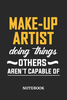 Make-Up Artist Doing Things Others Aren't Capable of Notebook: 6x9 inches - 110 blank numbered pages • Perfect Office Job Utility • Gift, Present Idea