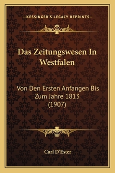 Paperback Das Zeitungswesen In Westfalen: Von Den Ersten Anfangen Bis Zum Jahre 1813 (1907) [German] Book