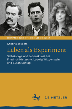 Leben als Experiment: Selbstsorge und Lebenskunst bei Friedrich Nietzsche, Ludwig Wittgenstein und Susan Sontag (Schriften zur Kritischen Lebenskunst) (German Edition)