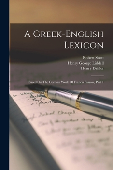 Paperback A Greek-english Lexicon: Based On The German Work Of Francis Passow, Part 1 Book