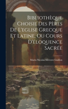 Hardcover Bibliothèque Choisie Des Pères De L'eglise Grecque Et Latine, Ou Cours D'éloquence Sacrée [French] Book