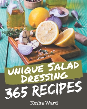 Paperback 365 Unique Salad Dressing Recipes: Discover Salad Dressing Cookbook NOW! Book