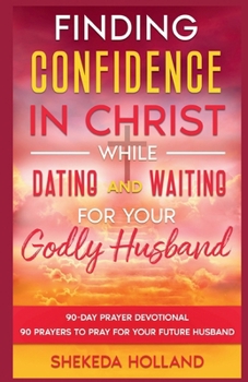 Paperback Finding Confidence In Christ While Dating and Waiting for Your Godly Husband 90- Day Devotional: Strengthen Your Faith on the Journey of Love: Finding ... Husband A 90-Day Companion for Every Heart Book