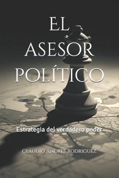 El asesor político: Estrategia del verdadero poder (Spanish Edition)