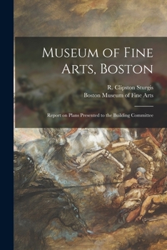 Paperback Museum of Fine Arts, Boston: Report on Plans Presented to the Building Committee Book
