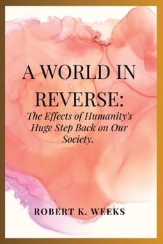 Paperback A World in Reverse: The Effects of Humanity's Huge Step Back on Our Society Book