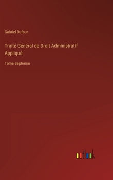 Hardcover Traité Général de Droit Administratif Appliqué: Tome Septième [French] Book