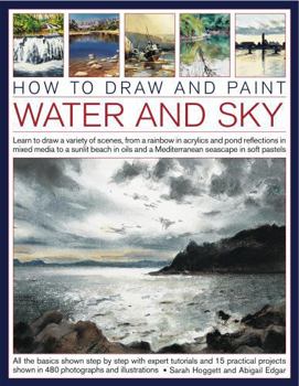 Paperback How to Draw and Paint Water and Sky: Learn to Draw a Variety of Scenes, from a Rainbow in Acrylics and Pond Reflections in Mixed Media to a Sunlit Bea Book