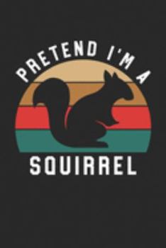 Squirrel Notebook - Pretend I'm A Squirrel Journal - Squirrel Gift for Animal Lovers - Squirrel Diary: Medium College-Ruled Journey Diary, 110 page, Lined, 6x9 (15.2 x 22.9 cm)