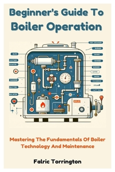Paperback Beginner's Guide To Boiler Operation: Mastering The Fundamentals Of Boiler Technology And Maintenance Book