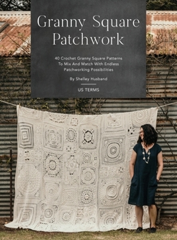 Hardcover Granny Square Patchwork US Terms Edition: 40 Crochet Granny Square Patterns to Mix and Match with Endless Patchworking Possibilities Book