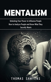 Paperback Mentalism: Unlocking Your Power to Influence People (How to Analyze People and Know What They Secretly Wants) Book