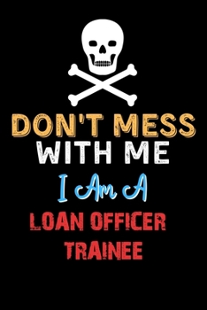 Paperback Don't Mess With Me I Am A LOAN OFFICER TRAINEE - Funny LOAN OFFICER TRAINEE Notebook And Journal Gift Ideas: Lined Notebook / Journal Gift, 120 Pages, Book