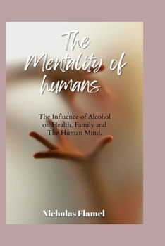 Paperback The Mentality of Humans: Influence of Alcohol on Health, Family and The Human Mind Book