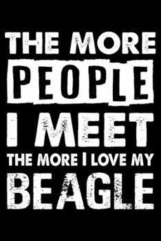 The More People I Meet The More I Love My Beagle: Cute Beagle Lined journal Notebook, Great Accessories & Gift Idea for Beagle Owner & Lover. Lined journal Notebook With An Inspirational Quote.