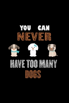 you can never have too many dogs: Blank Lined Notebook Journal for Work, School, Office | 6x9 110 page