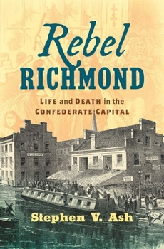 Hardcover Rebel Richmond: Life and Death in the Confederate Capital Book