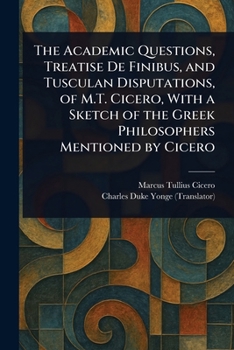 Paperback The Academic Questions, Treatise De Finibus, and Tusculan Disputations, of M.T. Cicero, With a Sketch of the Greek Philosophers Mentioned by Cicero Book