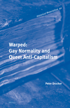Warped: Gay Normality and Queer Anti-Capitalism - Book #85 of the Historical Materialism
