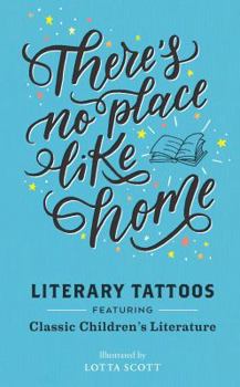 Misc. There Is No Place Like Home: Literary Tattoos from Classic Children's Literature Book