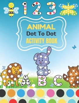 Animal Dot To Tot activity Book: 100 Fun Connect The Dots Books for Kids Age 3, 4, 5, 6, 7, 8 | Easy Kids Dot To Dot Books Ages 4-6 3-8 3-5 6-8
